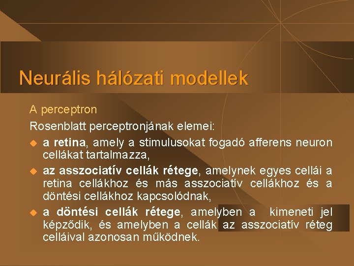 Neurális hálózati modellek A perceptron Rosenblatt perceptronjának elemei: u a retina, amely a stimulusokat Neurális hálózati modellek A perceptron Rosenblatt perceptronjának elemei: u a retina, amely a stimulusokat