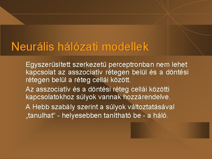 Neurális hálózati modellek Egyszerűsített szerkezetű perceptronban nem lehet kapcsolat az asszociatív rétegen belül és Neurális hálózati modellek Egyszerűsített szerkezetű perceptronban nem lehet kapcsolat az asszociatív rétegen belül és