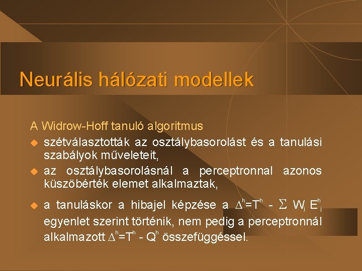 Neurális hálózati modellek A Widrow-Hoff tanuló algoritmus u szétválasztották az osztálybasorolást és a tanulási Neurális hálózati modellek A Widrow-Hoff tanuló algoritmus u szétválasztották az osztálybasorolást és a tanulási