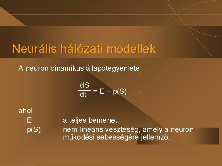 Neurális hálózati modellek A neuron dinamikus állapotegyenlete d. S dt = E – p(S)