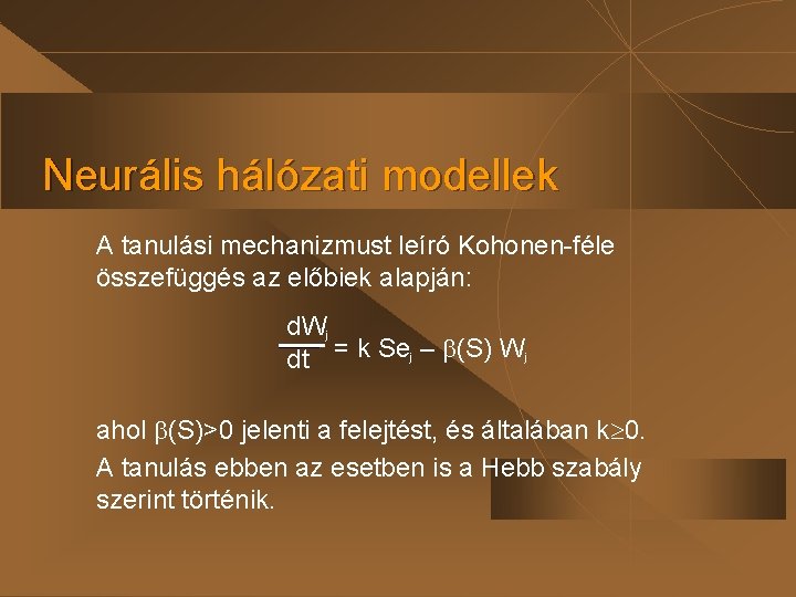 Neurális hálózati modellek A tanulási mechanizmust leíró Kohonen-féle összefüggés az előbiek alapján: d. Wj