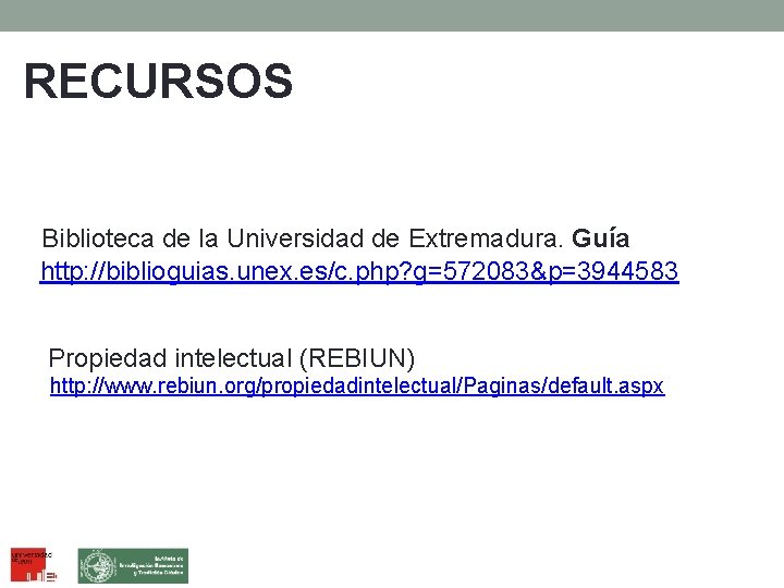 RECURSOS Biblioteca de la Universidad de Extremadura. Guía http: //biblioguias. unex. es/c. php? g=572083&p=3944583
