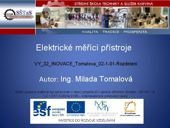 Elektrické měřící přístroje VY_32_INOVACE_Tomalova_02 -1 -01 -Rozdeleni Autor: Ing. Milada Tomalová Tento výukový materiál