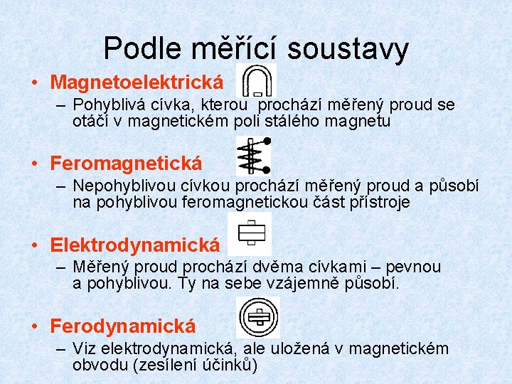 Podle měřící soustavy • Magnetoelektrická – Pohyblivá cívka, kterou prochází měřený proud se otáčí