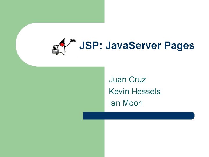 JSP: Java. Server Pages Juan Cruz Kevin Hessels Ian Moon 