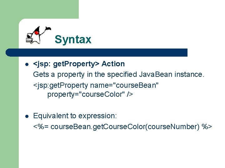 Syntax l <jsp: get. Property> Action Gets a property in the specified Java. Bean