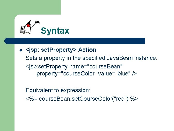 Syntax l <jsp: set. Property> Action Sets a property in the specified Java. Bean