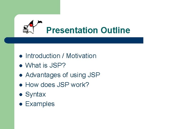 Presentation Outline l l l Introduction / Motivation What is JSP? Advantages of using