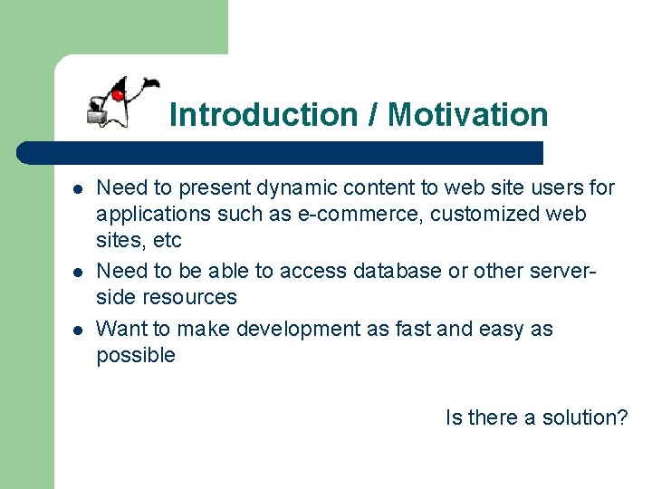 Introduction / Motivation l l l Need to present dynamic content to web site