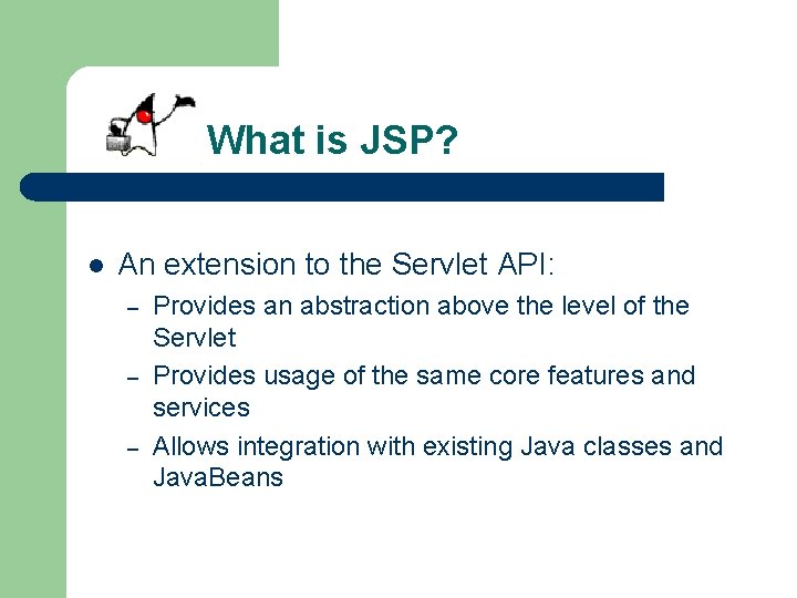 What is JSP? l An extension to the Servlet API: – – – Provides