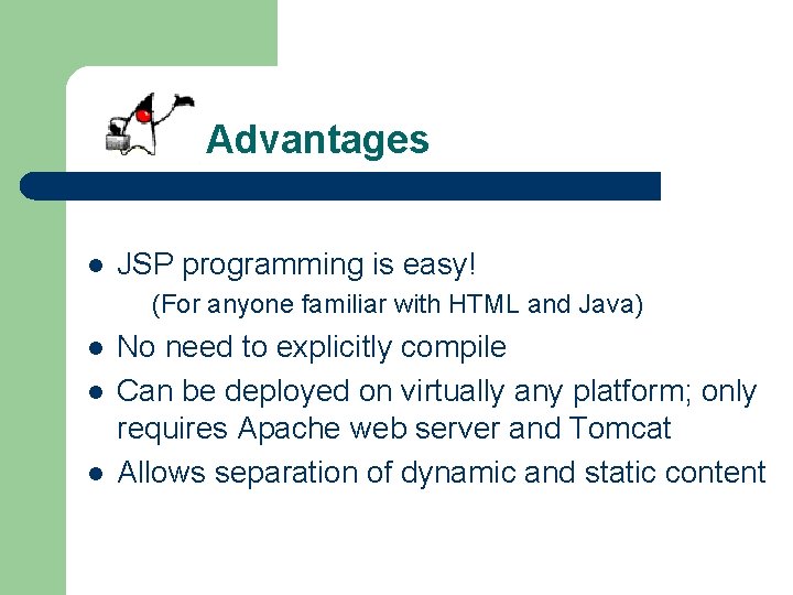 Advantages l JSP programming is easy! (For anyone familiar with HTML and Java) l