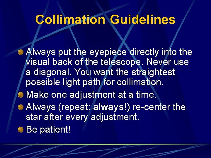 Collimation Guidelines Always put the eyepiece directly into the visual back of the telescope.
