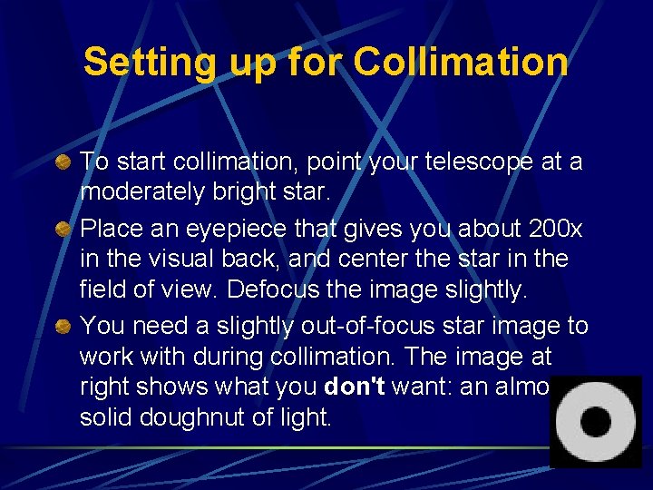 Setting up for Collimation To start collimation, point your telescope at a moderately bright