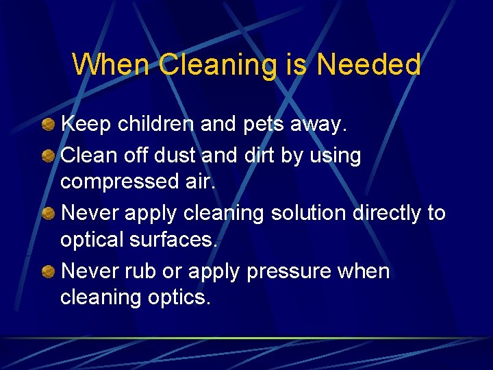 When Cleaning is Needed Keep children and pets away. Clean off dust and dirt