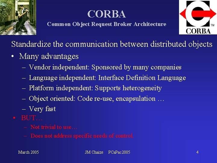 CORBA Common Object Request Broker Architecture Standardize the communication between distributed objects • Many CORBA Common Object Request Broker Architecture Standardize the communication between distributed objects • Many