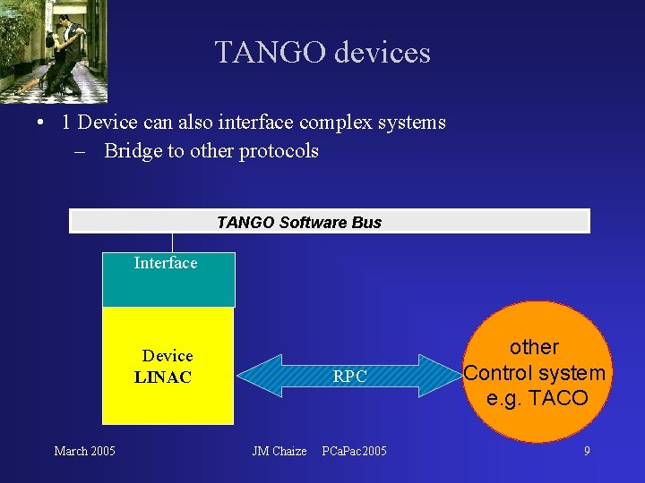 TANGO devices • 1 Device can also interface complex systems – Bridge to other TANGO devices • 1 Device can also interface complex systems – Bridge to other