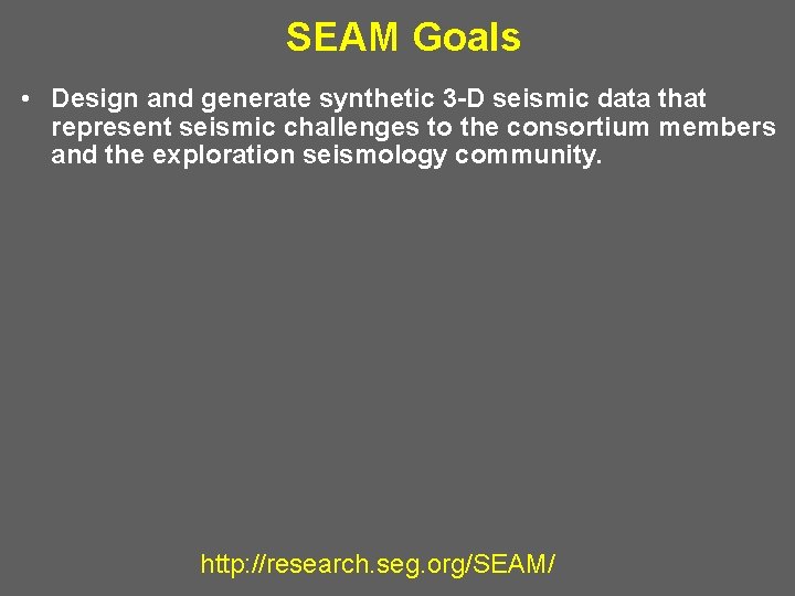 SEAM Goals • Design and generate synthetic 3 -D seismic data that represent seismic