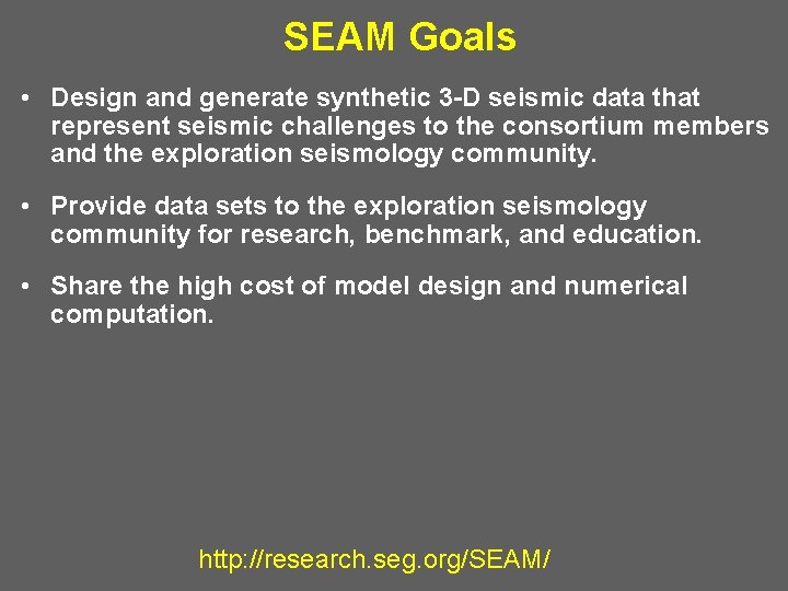 SEAM Goals • Design and generate synthetic 3 -D seismic data that represent seismic