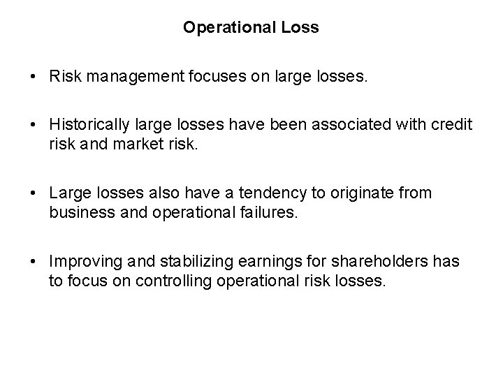 Operational Loss • Risk management focuses on large losses. • Historically large losses have