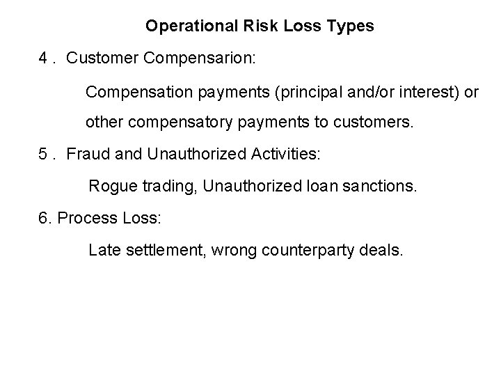 Operational Risk Loss Types 4. Customer Compensarion: Compensation payments (principal and/or interest) or other