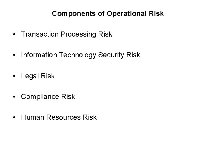 Components of Operational Risk • Transaction Processing Risk • Information Technology Security Risk •