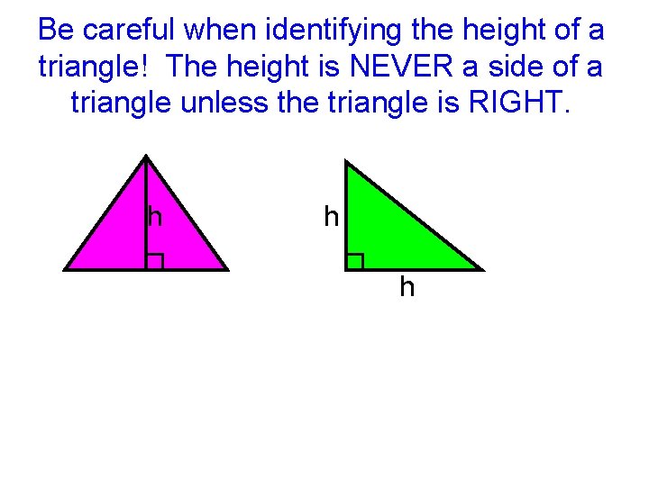 Be careful when identifying the height of a triangle! The height is NEVER a