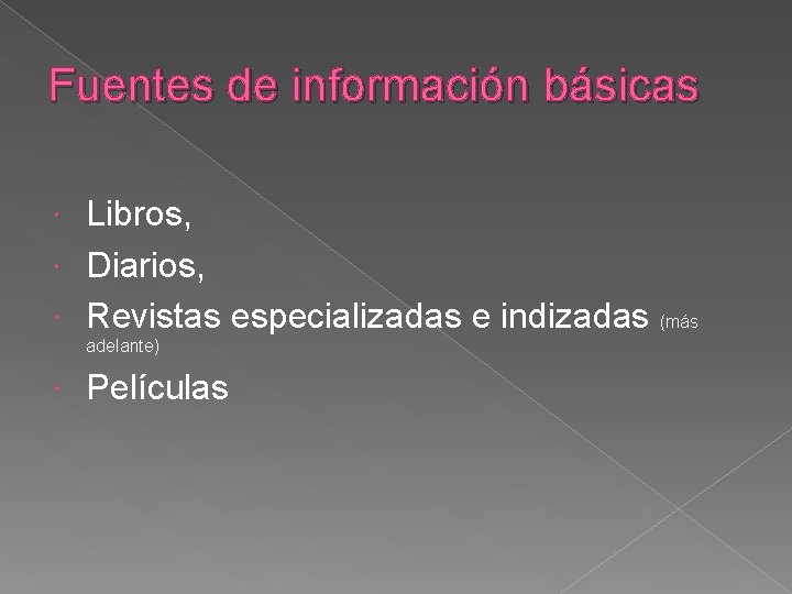 Fuentes de información básicas Libros, Diarios, Revistas especializadas e indizadas (más adelante) Películas 