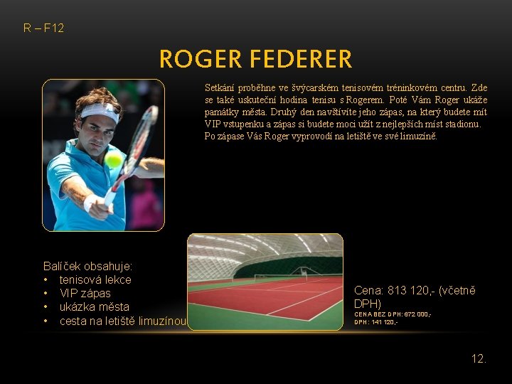 R – F 12 ROGER FEDERER Setkání proběhne ve švýcarském tenisovém tréninkovém centru. Zde