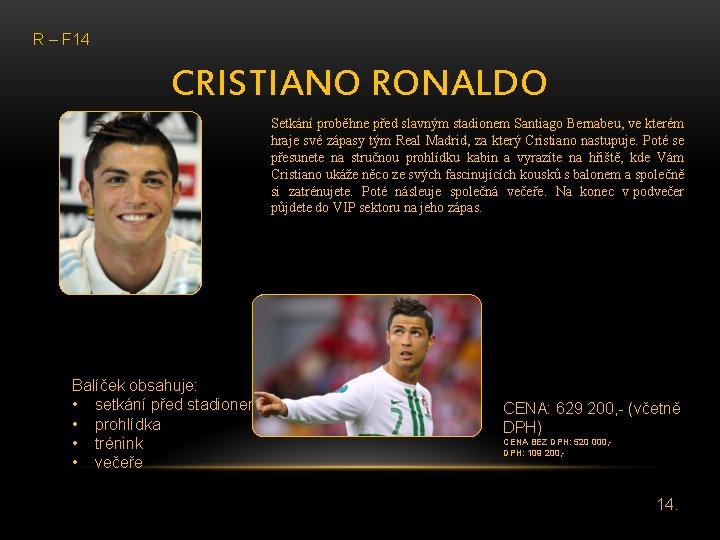 R – F 14 CRISTIANO RONALDO Setkání proběhne před slavným stadionem Santiago Bernabeu, ve