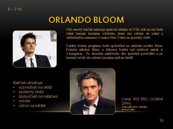 R – F 16 ORLANDO BLOOM Náš cenový balíček zahrnuje zpáteční letenku do USA,