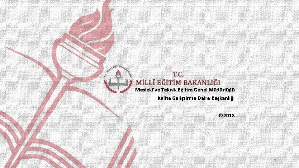 Meslekî ve Teknik Eğitim Genel Müdürlüğü Kalite Geliştirme Daire Başkanlığı © 2018 2 