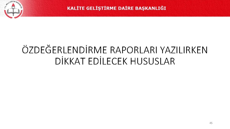 ÖZDEĞERLENDİRME RAPORLARI YAZILIRKEN DİKKAT EDİLECEK HUSUSLAR 45 