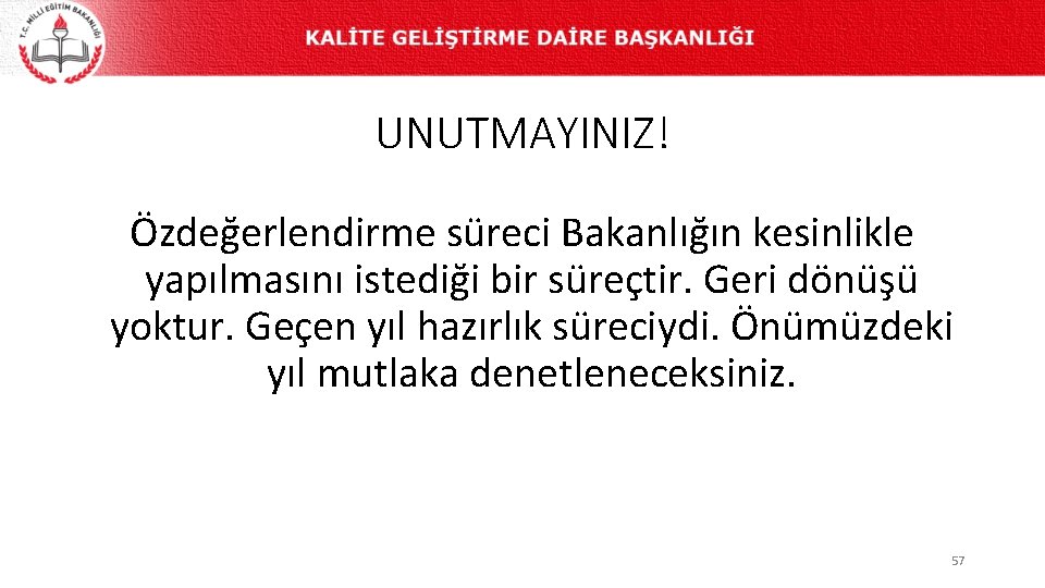 UNUTMAYINIZ! Özdeğerlendirme süreci Bakanlığın kesinlikle yapılmasını istediği bir süreçtir. Geri dönüşü yoktur. Geçen yıl