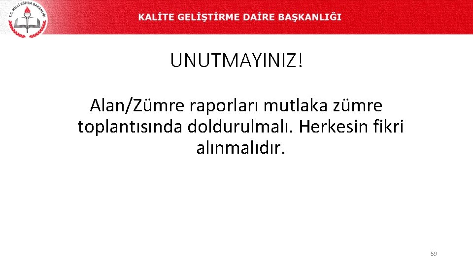 UNUTMAYINIZ! Alan/Zümre raporları mutlaka zümre toplantısında doldurulmalı. Herkesin fikri alınmalıdır. 59 