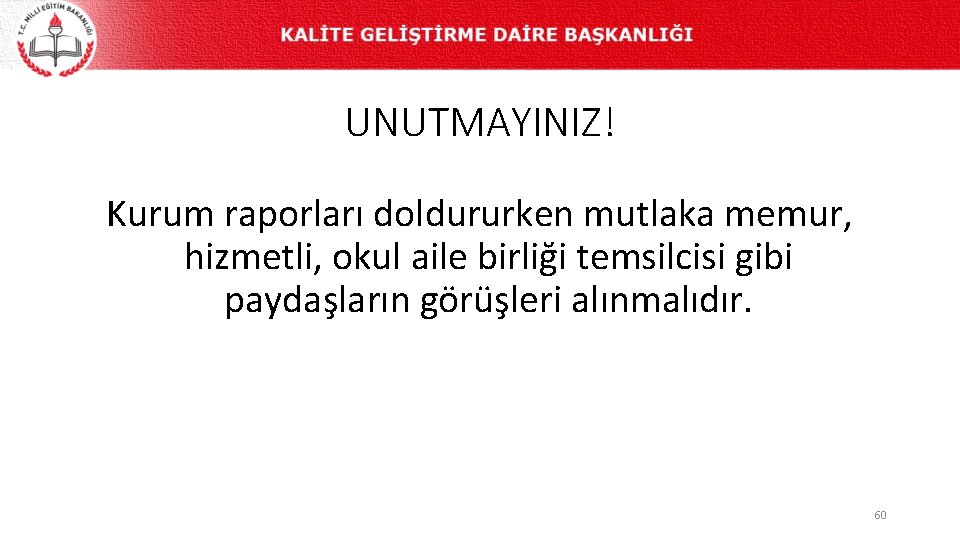 UNUTMAYINIZ! Kurum raporları doldururken mutlaka memur, hizmetli, okul aile birliği temsilcisi gibi paydaşların görüşleri