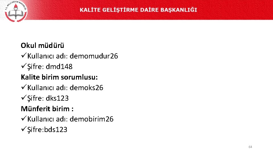 Okul müdürü üKullanıcı adı: demomudur 26 üŞifre: dmd 148 Kalite birim sorumlusu: üKullanıcı adı: