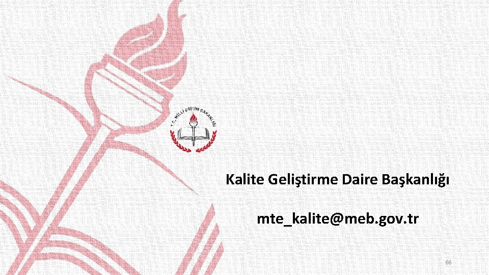 Arz Ederim Kalite Geliştirme Daire Başkanlığı mte_kalite@meb. gov. tr 66 