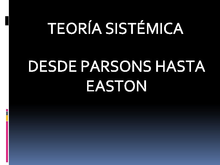 TEORÍA SISTÉMICA DESDE PARSONS HASTA EASTON 