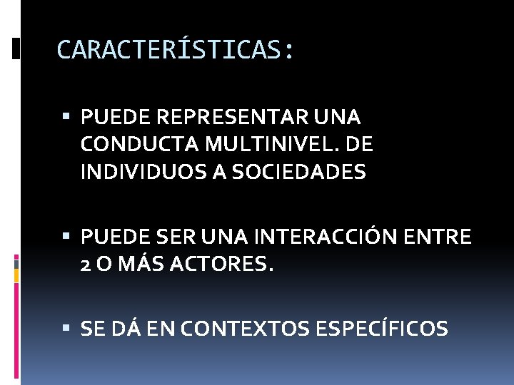 CARACTERÍSTICAS: PUEDE REPRESENTAR UNA CONDUCTA MULTINIVEL. DE INDIVIDUOS A SOCIEDADES PUEDE SER UNA INTERACCIÓN