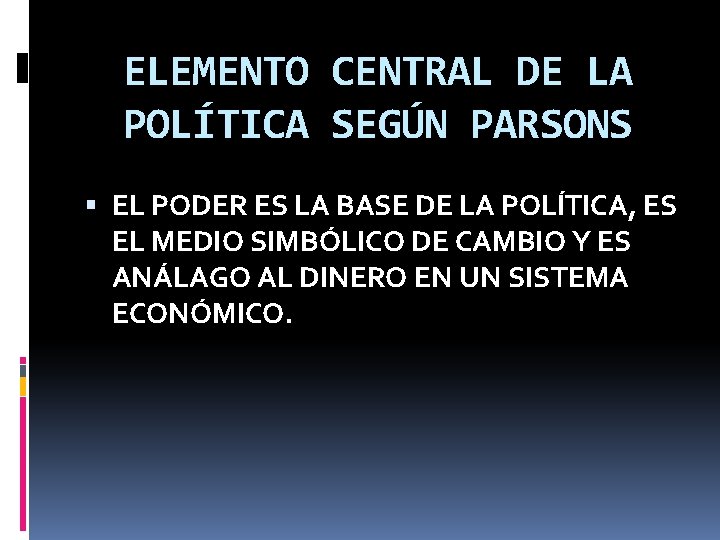 ELEMENTO CENTRAL DE LA POLÍTICA SEGÚN PARSONS EL PODER ES LA BASE DE LA