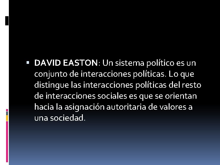  DAVID EASTON: Un sistema político es un conjunto de interacciones políticas. Lo que
