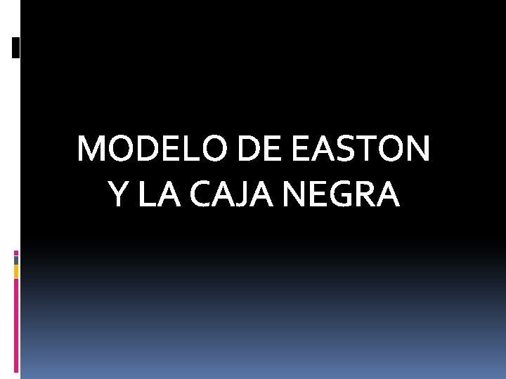 MODELO DE EASTON Y LA CAJA NEGRA 