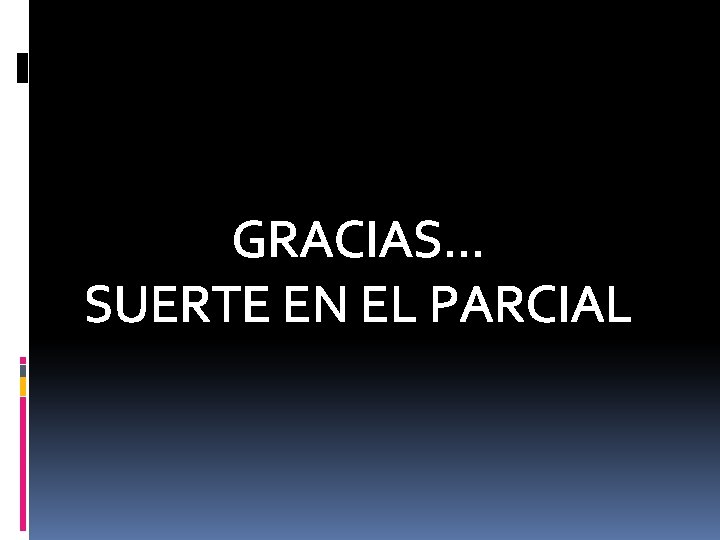 GRACIAS… SUERTE EN EL PARCIAL 