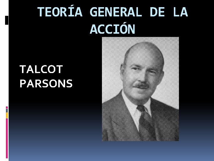 TEORÍA GENERAL DE LA ACCIÓN TALCOT PARSONS 