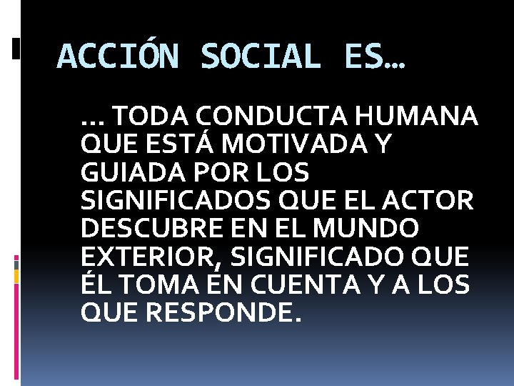 ACCIÓN SOCIAL ES… … TODA CONDUCTA HUMANA QUE ESTÁ MOTIVADA Y GUIADA POR LOS