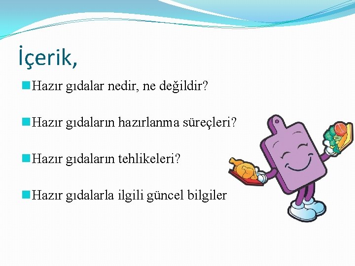 İçerik, n Hazır gıdalar nedir, ne değildir? n Hazır gıdaların hazırlanma süreçleri? n Hazır