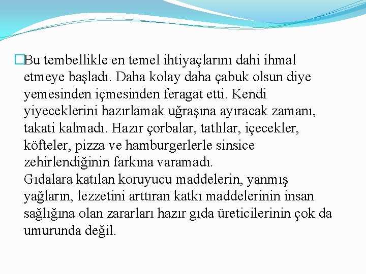 �Bu tembellikle en temel ihtiyaçlarını dahi ihmal etmeye başladı. Daha kolay daha çabuk olsun