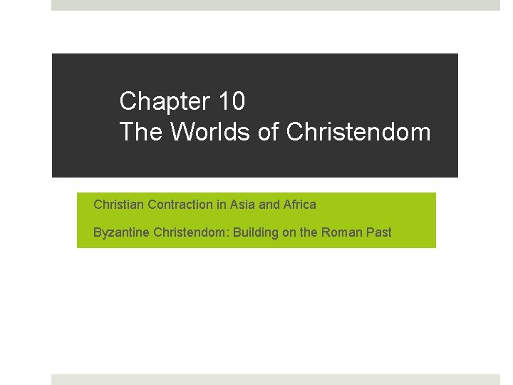 Chapter 10 The Worlds of Christendom Christian Contraction in Asia and Africa Byzantine Christendom: