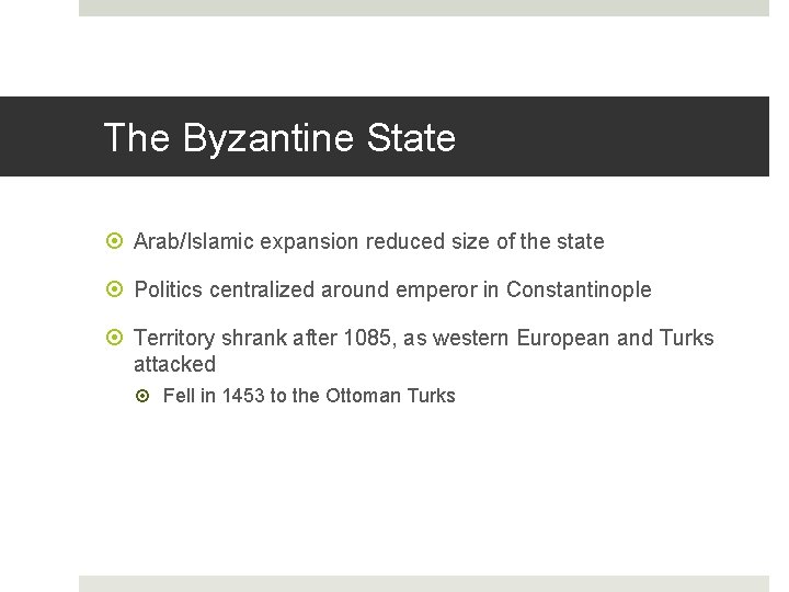 The Byzantine State Arab/Islamic expansion reduced size of the state Politics centralized around emperor