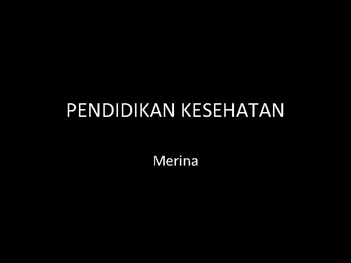 PENDIDIKAN KESEHATAN Merina 